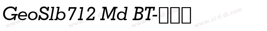 GeoSlb712 Md BT字体转换 GeoSlb712 Md BT字体转换